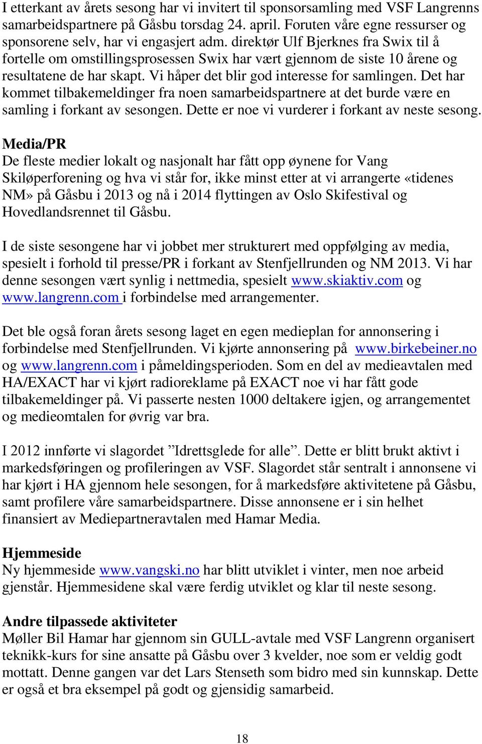 Det har kommet tilbakemeldinger fra noen samarbeidspartnere at det burde være en samling i forkant av sesongen. Dette er noe vi vurderer i forkant av neste sesong.