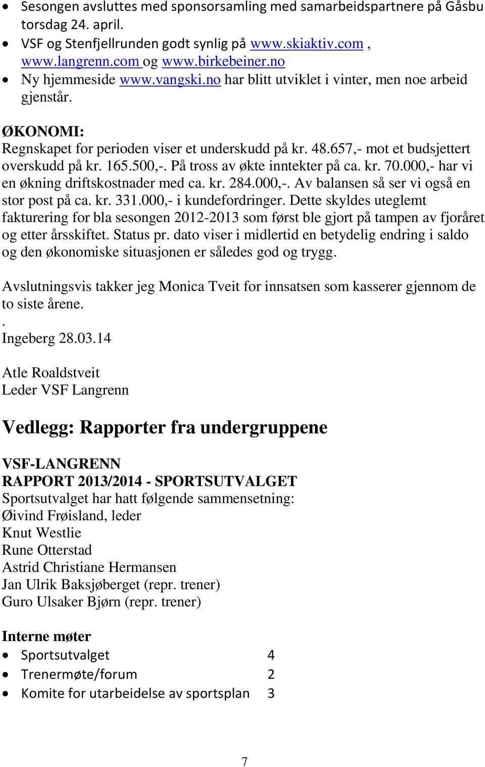 500,-. På tross av økte inntekter på ca. kr. 70.000,- har vi en økning driftskostnader med ca. kr. 284.000,-. Av balansen så ser vi også en stor post på ca. kr. 331.000,- i kundefordringer.