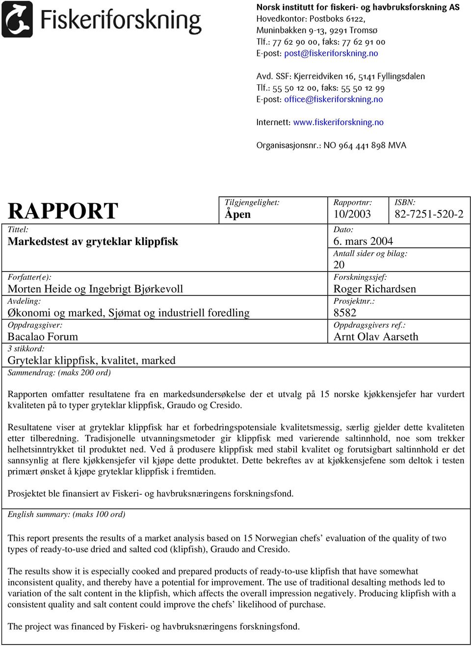 : NO 964 441 898 MVA RAPPORT Tittel: Markedstest av gryteklar klippfisk Forfatter(e): Morten Heide og Ingebrigt Bjørkevoll Avdeling: Økonomi og marked, Sjømat og industriell foredling Oppdragsgiver: