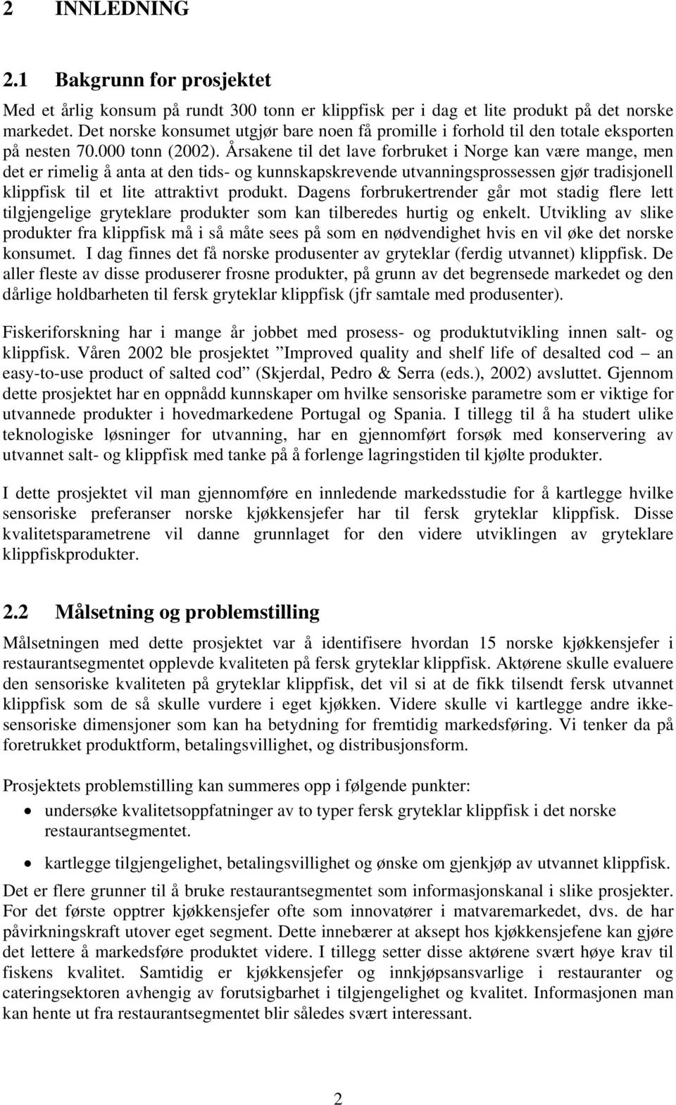 Årsakene til det lave forbruket i Norge kan være mange, men det er rimelig å anta at den tids- og kunnskapskrevende utvanningsprossessen gjør tradisjonell klippfisk til et lite attraktivt produkt.