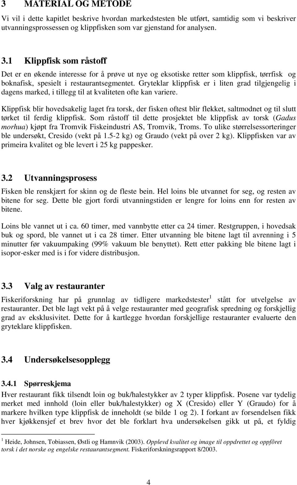 Gryteklar klippfisk er i liten grad tilgjengelig i dagens marked, i tillegg til at kvaliteten ofte kan variere.