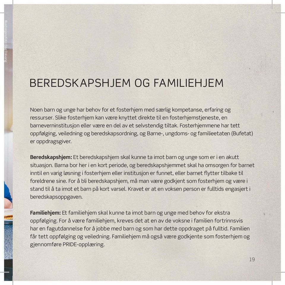 Fosterhjemmene har tett oppfølging, veiledning og beredskapsordning, og Barne-, ungdoms- og familieetaten (Bufetat) er oppdragsgiver.