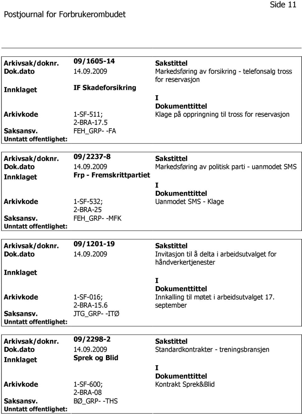 2237-8 Sakstittel Dok.dato 14.09.2009 Markedsføring av politisk parti - uanmodet SMS nnklaget Frp - Fremskrittpartiet 1-SF-532; anmodet SMS - Klage FEH_GRP- -MFK Arkivsak/doknr.