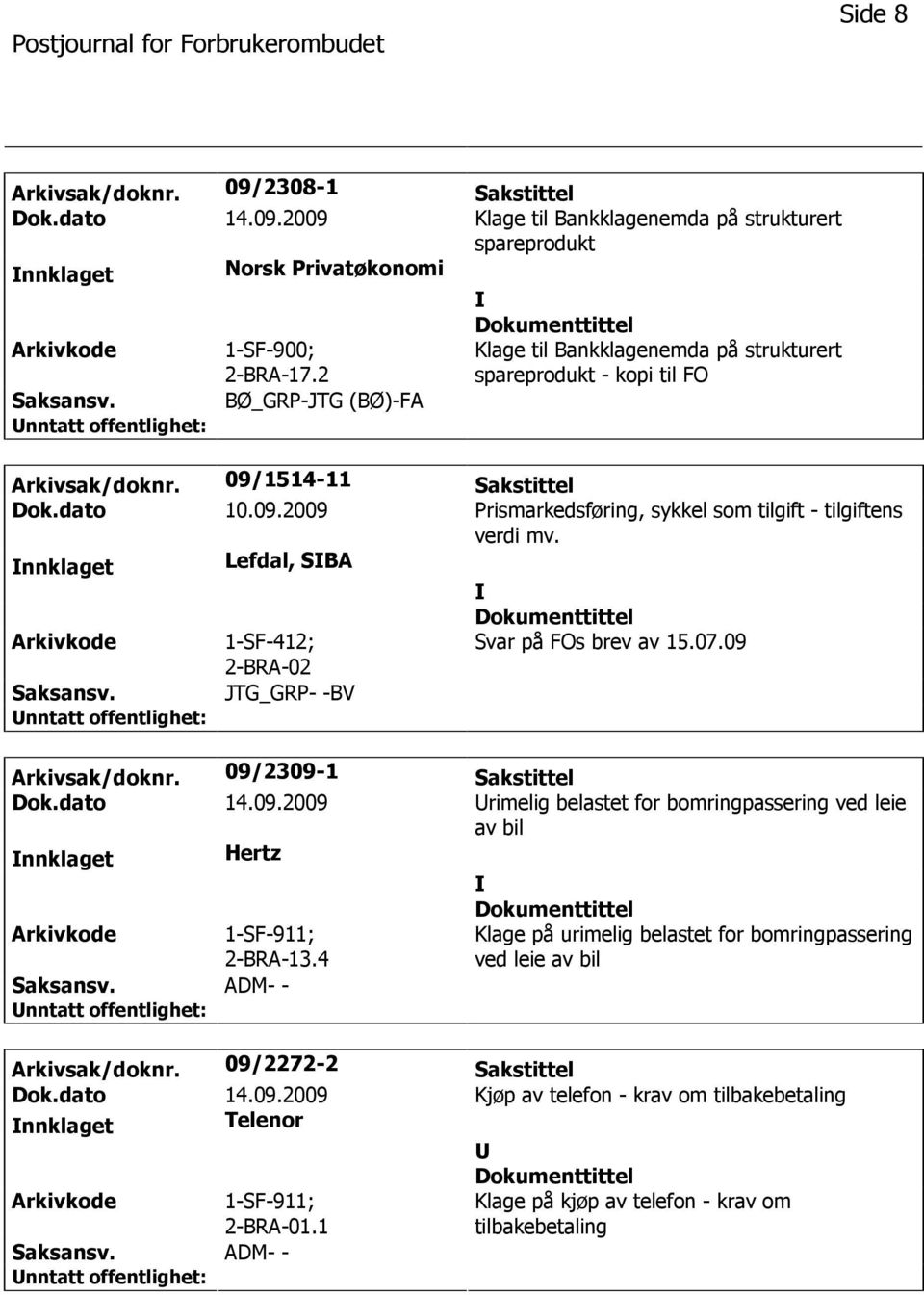 nnklaget Lefdal, SBA 1-SF-412; 2-BRA-02 Svar på FOs brev av 15.07.09 JTG_GRP- -BV Arkivsak/doknr. 09/2309-1 Sakstittel Dok.dato 14.09.2009 rimelig belastet for bomringpassering ved leie av bil nnklaget Hertz 1-SF-911; 2-BRA-13.