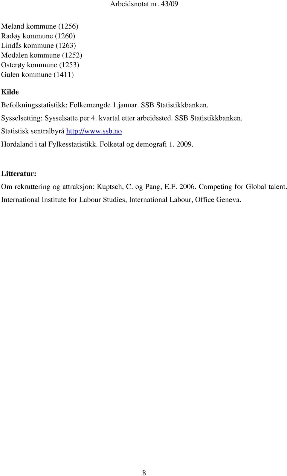 SSB Statistikkbanken. Statistisk sentralbyrå http://www.ssb.no Hordaland i tal Fylkesstatistikk. Folketal og demografi 1. 2009.