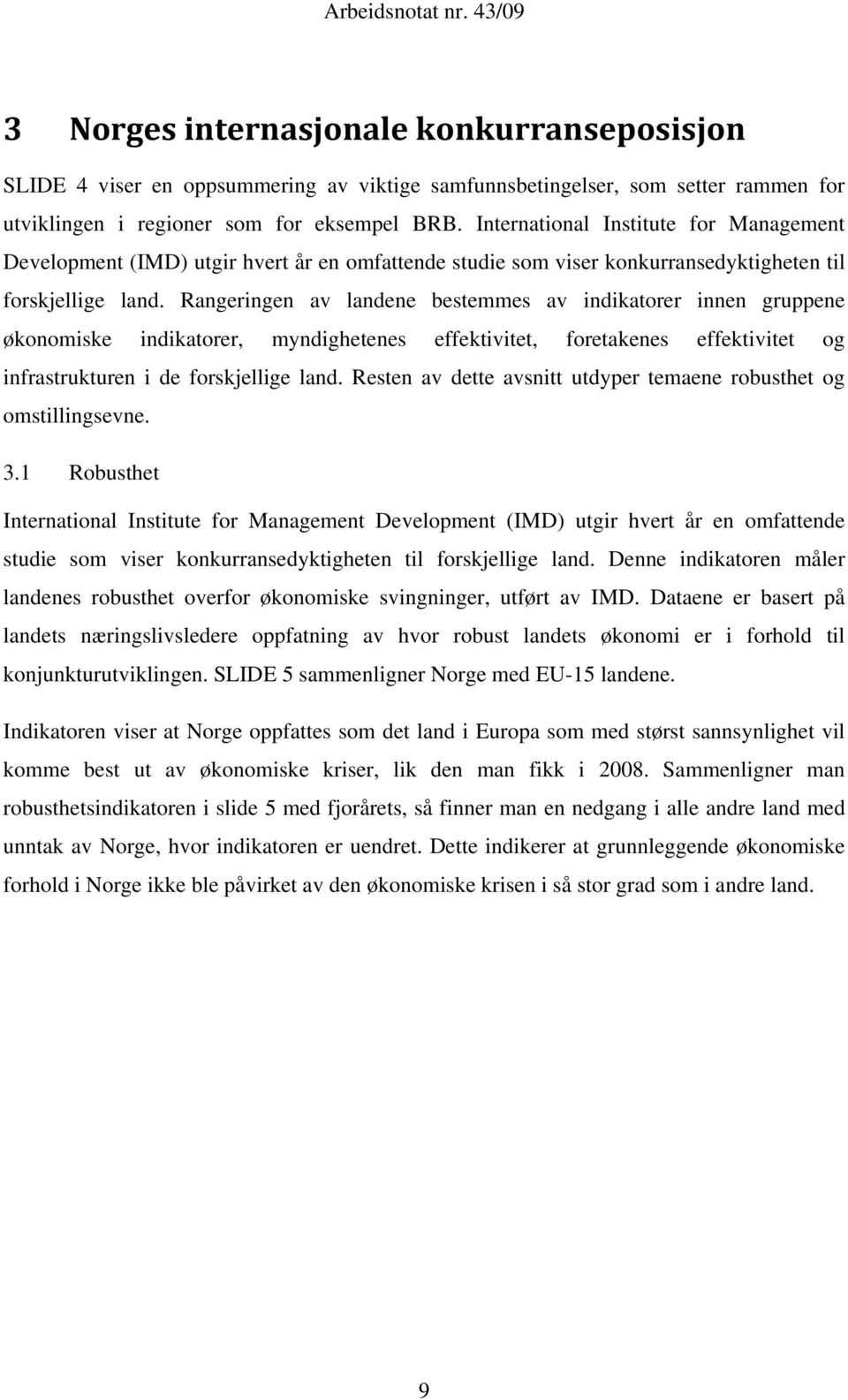 Rangeringen av landene bestemmes av indikatorer innen gruppene økonomiske indikatorer, myndighetenes effektivitet, foretakenes effektivitet og infrastrukturen i de forskjellige land.