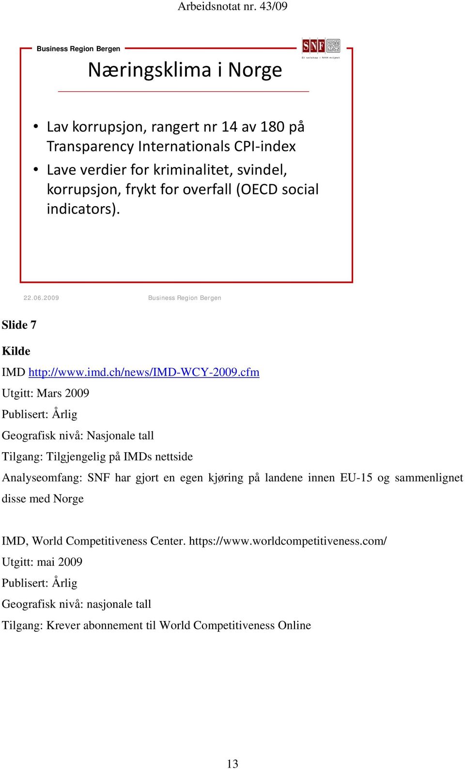 cfm Utgitt: Mars 2009 Publisert: Årlig Geografisk nivå: Nasjonale tall Tilgang: Tilgjengelig på IMDs nettside Analyseomfang: SNF har gjort en egen kjøring på landene