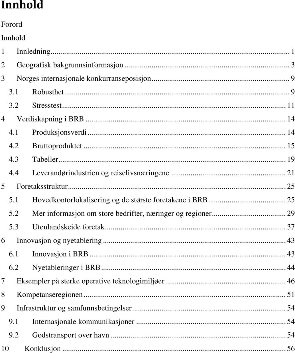 1 Hovedkontorlokalisering og de største foretakene i BRB... 25 5.2 Mer informasjon om store bedrifter, næringer og regioner... 29 5.3 Utenlandskeide foretak... 37 6 Innovasjon og nyetablering... 43 6.