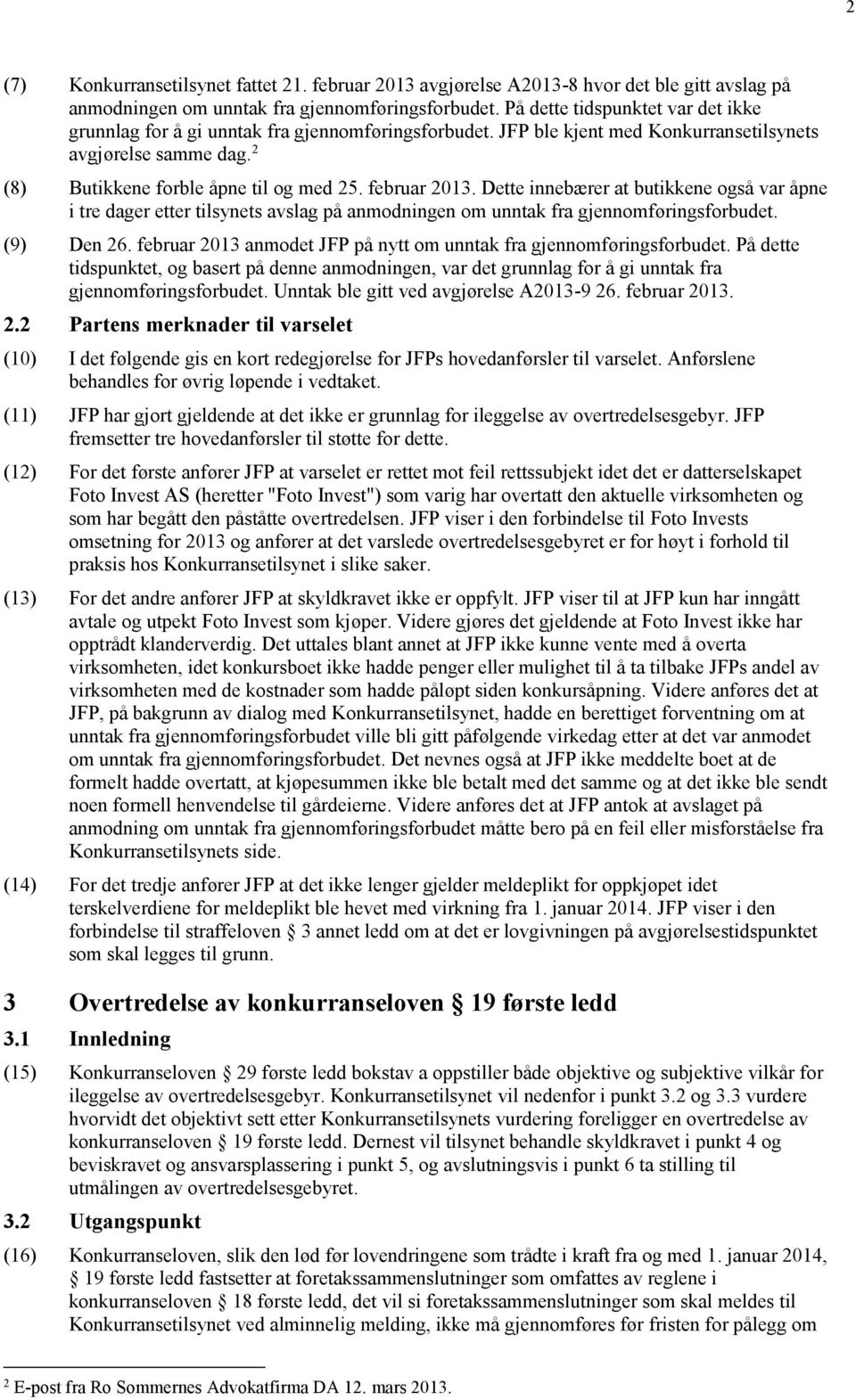 februar 2013. Dette innebærer at butikkene også var åpne i tre dager etter tilsynets avslag på anmodningen om unntak fra gjennomføringsforbudet. (9) Den 26.