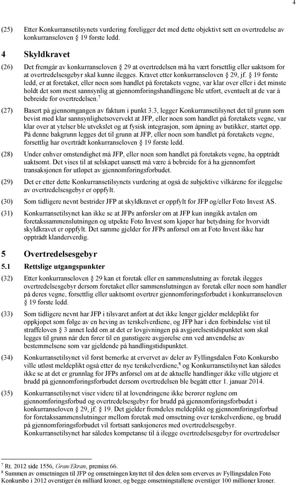 19 første ledd, er at foretaket, eller noen som handlet på foretakets vegne, var klar over eller i det minste holdt det som mest sannsynlig at gjennomføringshandlingene ble utført, eventuelt at de