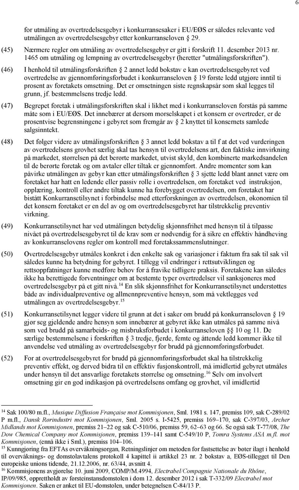 (46) I henhold til utmålingsforskriften 2 annet ledd bokstav e kan overtredelsesgebyret ved overtredelse av gjennomføringsforbudet i konkurranseloven 19 første ledd utgjøre inntil ti prosent av