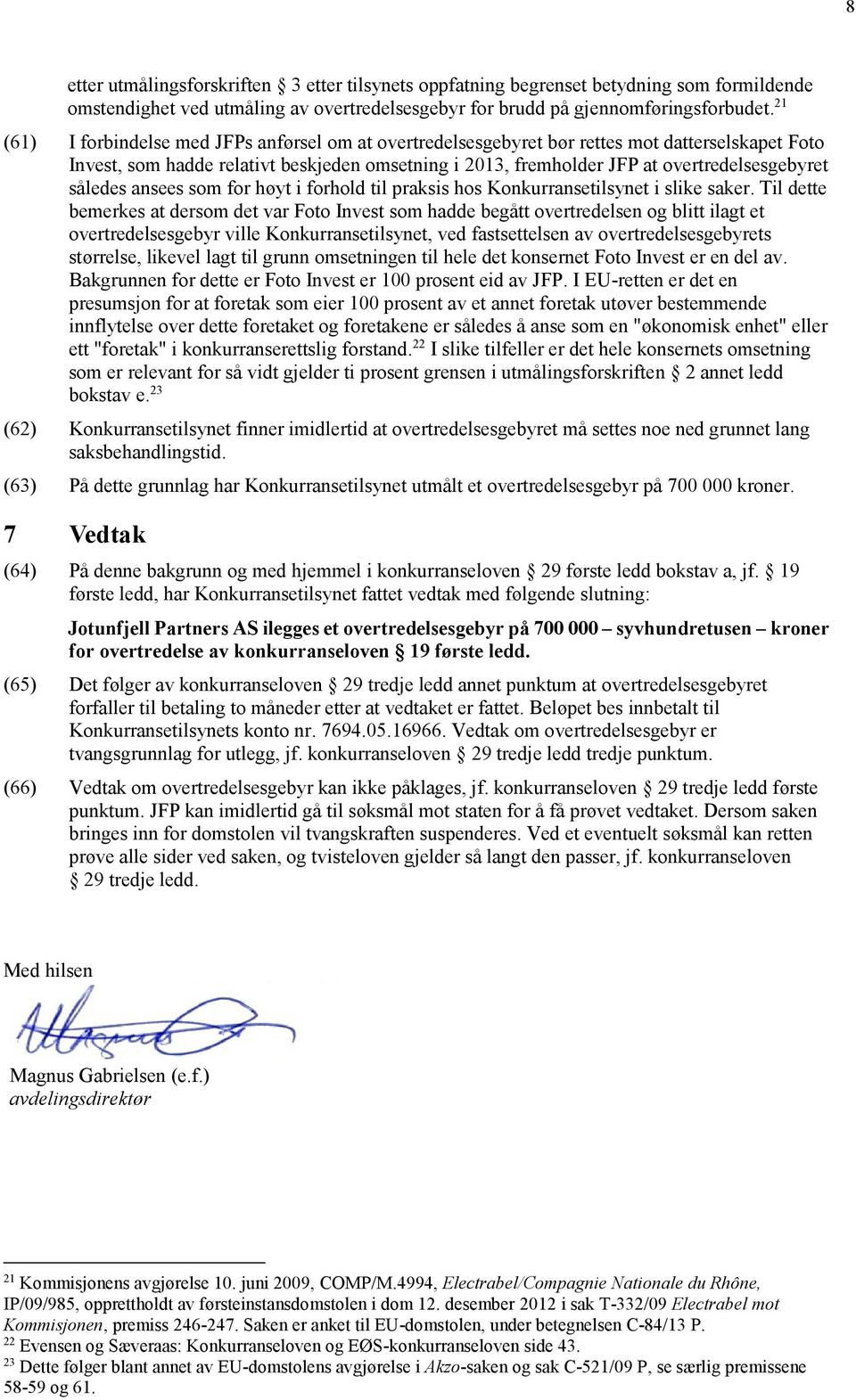 således ansees som for høyt i forhold til praksis hos Konkurransetilsynet i slike saker.