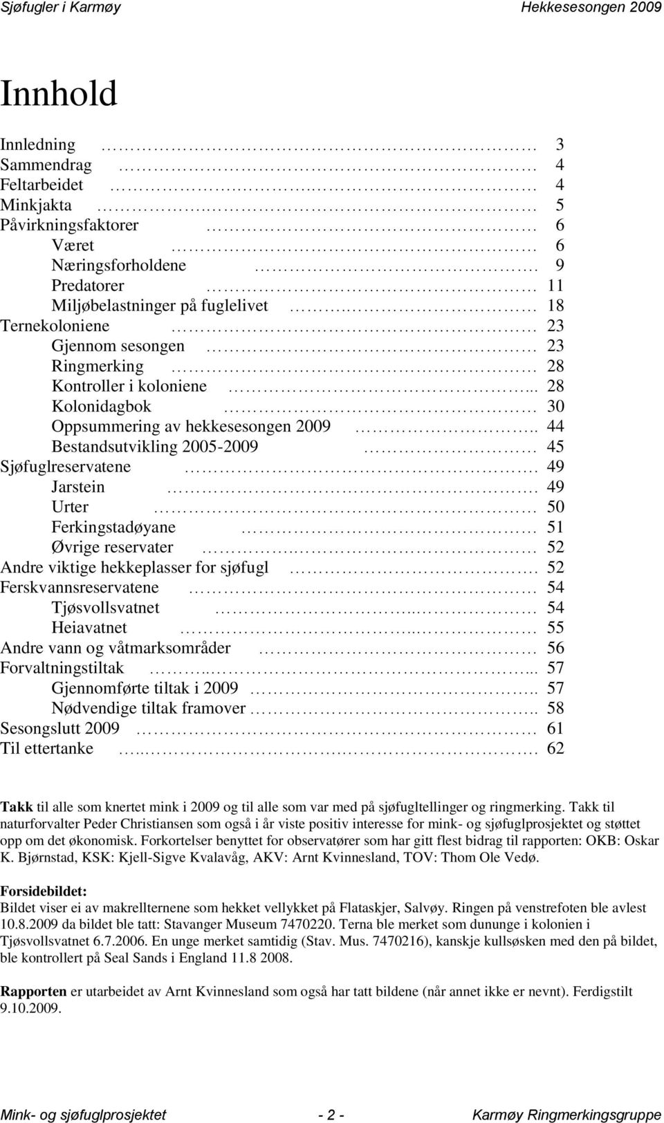 49 Jarstein. 49 Urter 50 Ferkingstadøyane 51 Øvrige reservater. 52 Andre viktige hekkeplasser for sjøfugl. 52 Ferskvannsreservatene 54 Tjøsvollsvatnet.. 54 Heiavatnet.