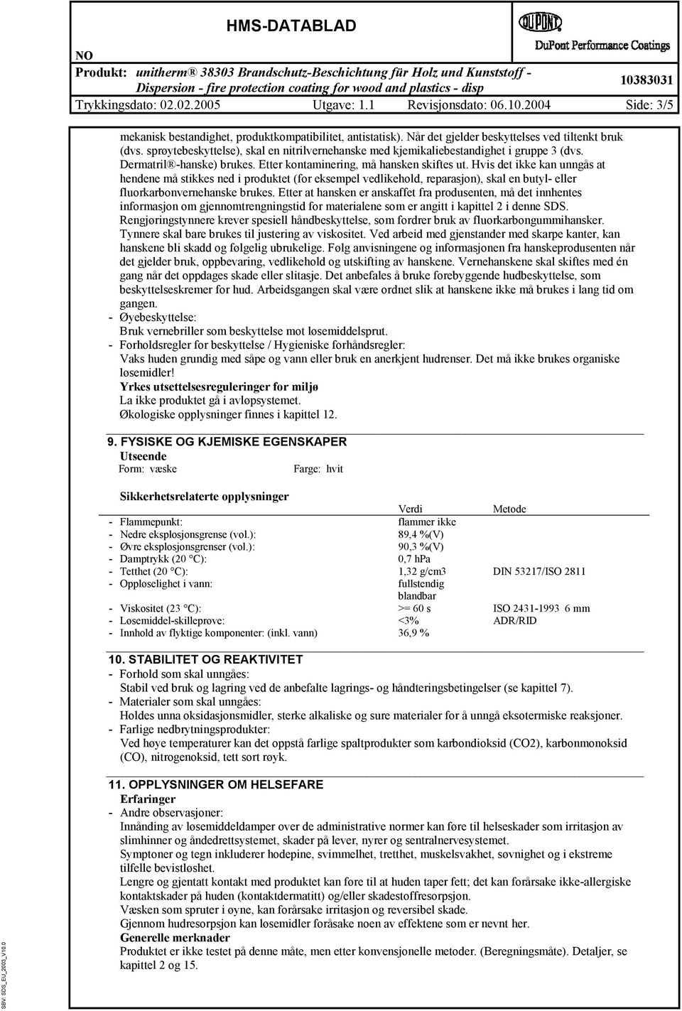 Hvis det ikke kan unngås at hendene må stikkes ned i produktet (for eksempel vedlikehold, reparasjon), skal en butyl- eller fluorkarbonvernehanske brukes.