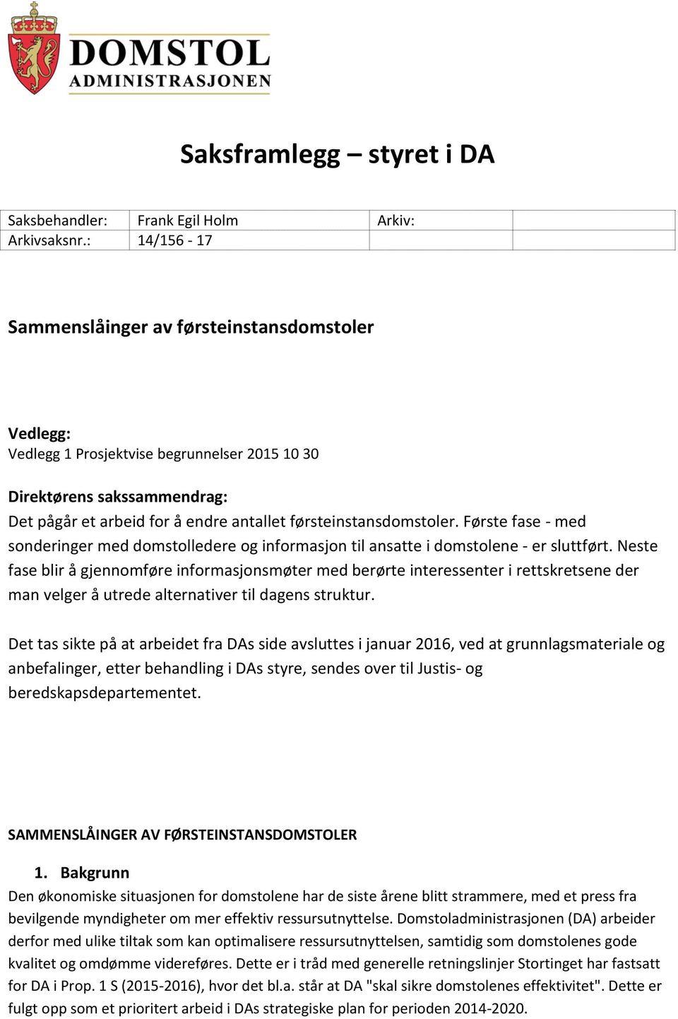 førsteinstansdomstoler. Første fase - med sonderinger med domstolledere og informasjon til ansatte i domstolene - er sluttført.