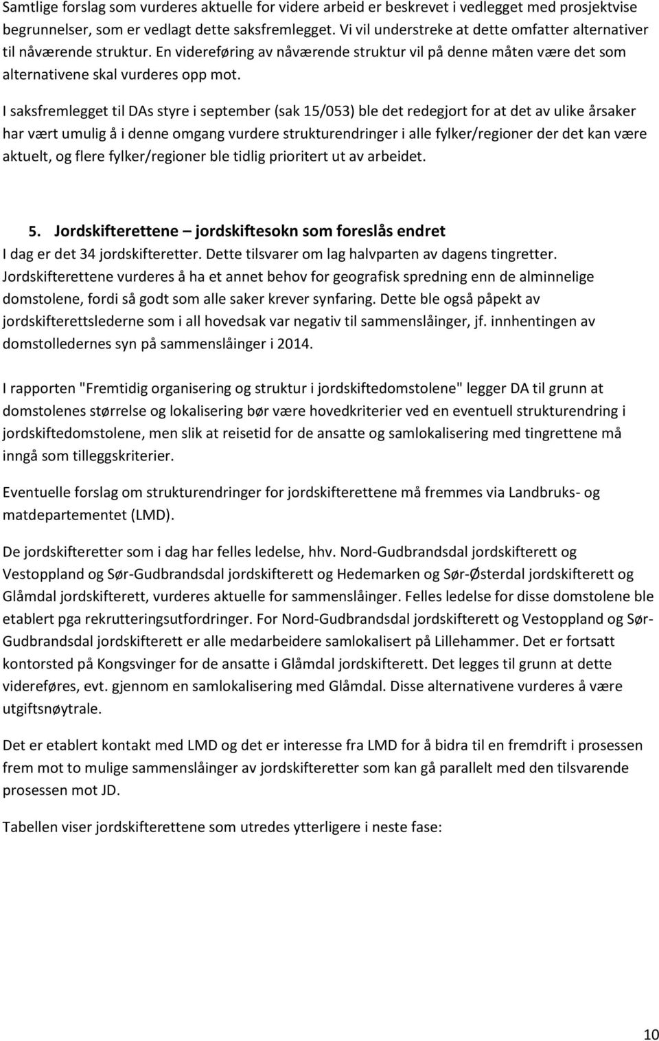 I saksfremlegget til DAs styre i september (sak 15/053) ble det redegjort for at det av ulike årsaker har vært umulig å i denne omgang vurdere strukturendringer i alle fylker/regioner der det kan