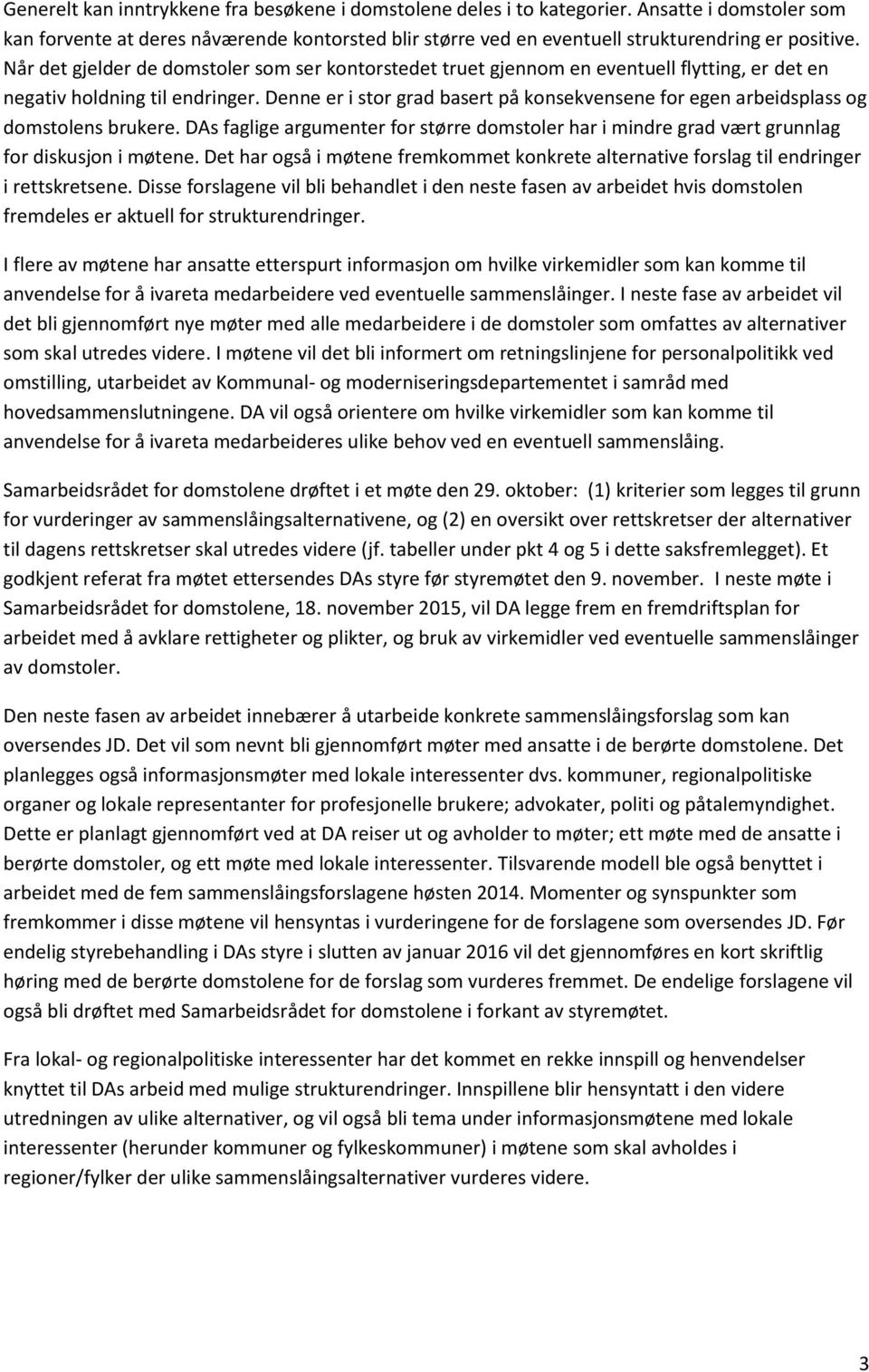 Denne er i stor grad basert på konsekvensene for egen arbeidsplass og domstolens brukere. DAs faglige argumenter for større domstoler har i mindre grad vært grunnlag for diskusjon i møtene.