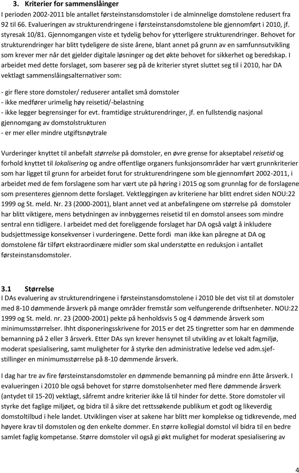 Behovet for strukturendringer har blitt tydeligere de siste årene, blant annet på grunn av en samfunnsutvikling som krever mer når det gjelder digitale løsninger og det økte behovet for sikkerhet og