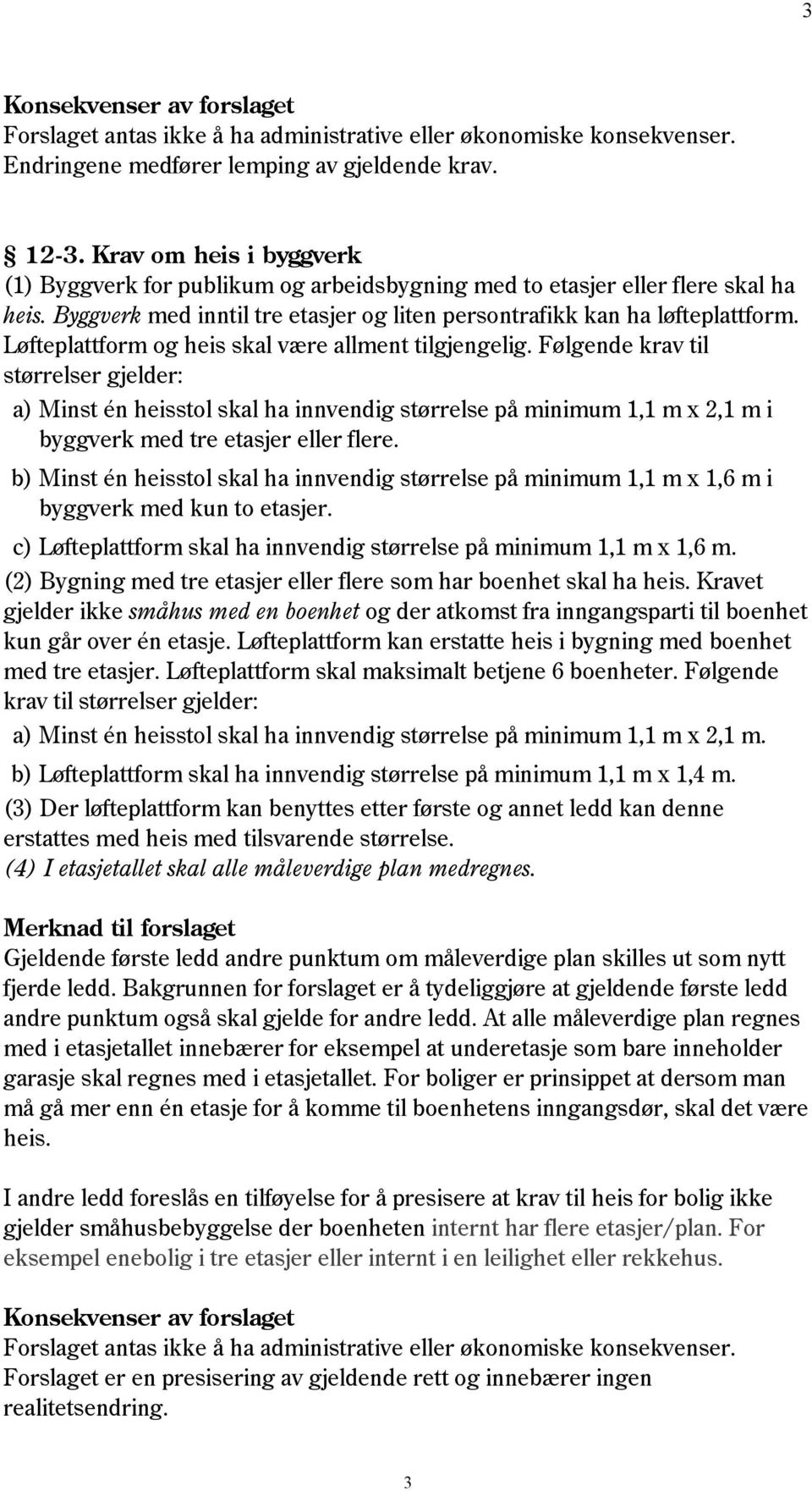 Følgende krav til størrelser gjelder: a) Minst én heisstol skal ha innvendig størrelse på minimum 1,1 m x 2,1 m i byggverk med tre etasjer eller flere.