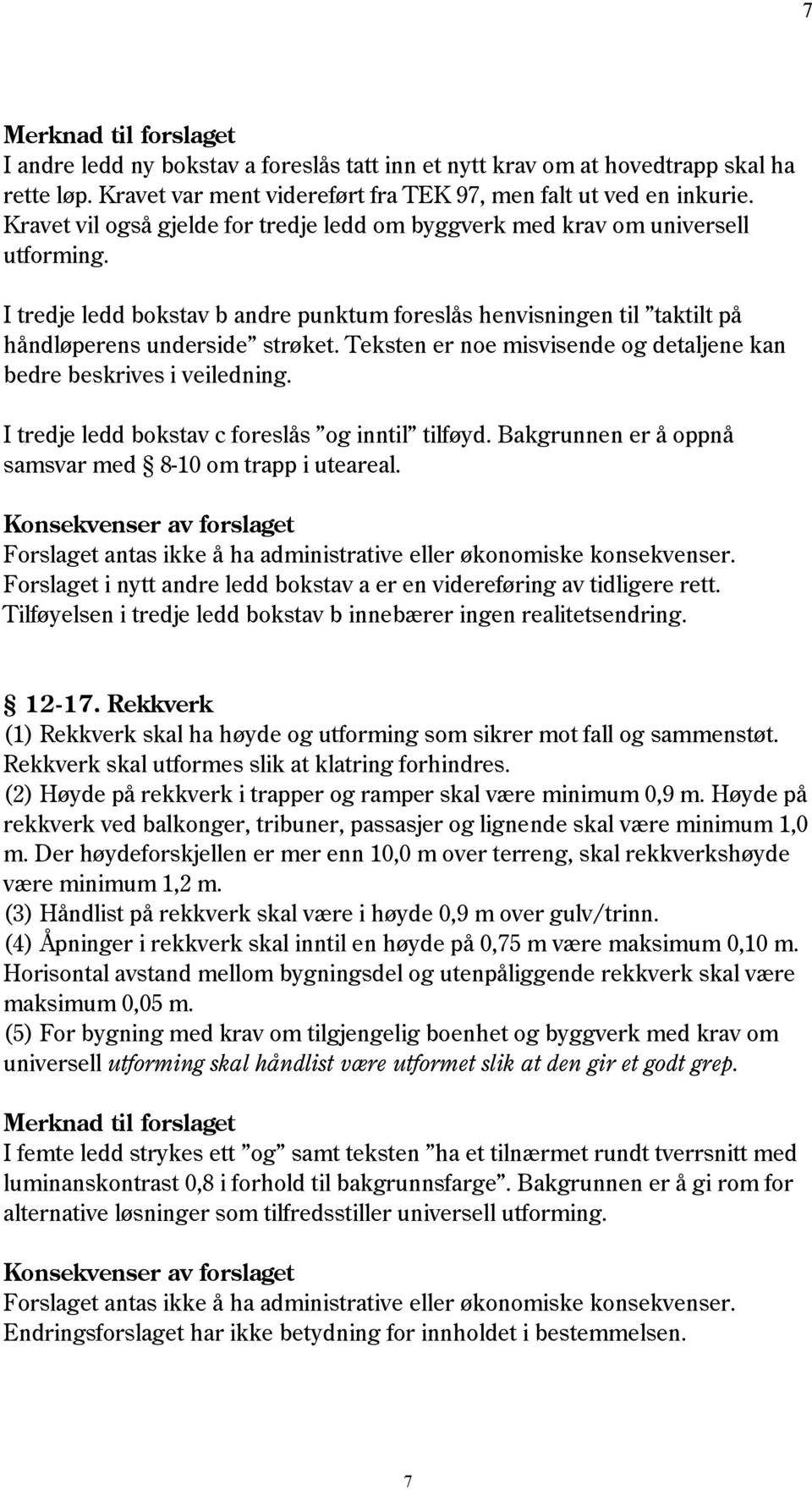 Teksten er noe misvisende og detaljene kan bedre beskrives i veiledning. I tredje ledd bokstav c foreslås og inntil tilføyd. Bakgrunnen er å oppnå samsvar med 8-10 om trapp i uteareal.