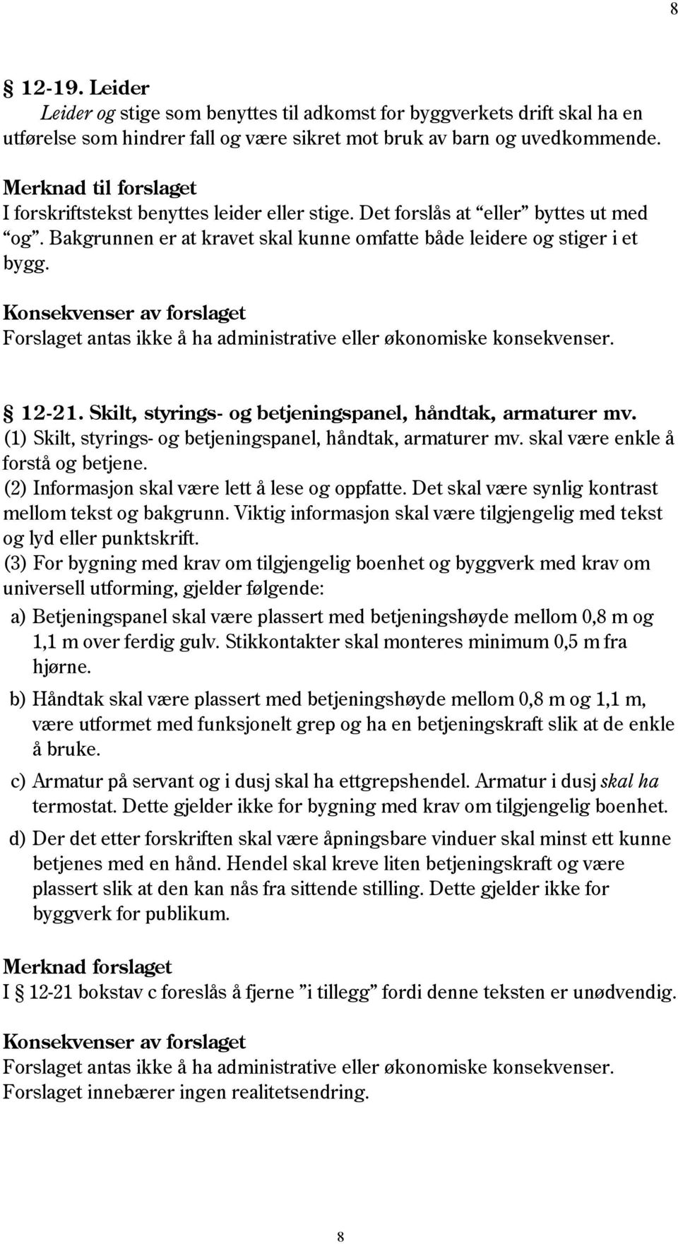 Skilt, styrings- og betjeningspanel, håndtak, armaturer mv. (1) Skilt, styrings- og betjeningspanel, håndtak, armaturer mv. skal være enkle å forstå og betjene.