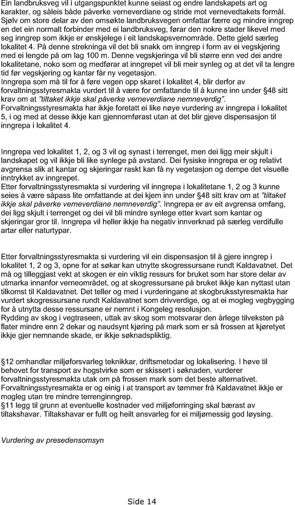 ønskjelege i eit landskapsvernområde. Dette gjeld særleg lokalitet 4. På denne strekninga vil det bli snakk om inngrep i form av ei vegskjering med ei lengde på om lag 100 m.