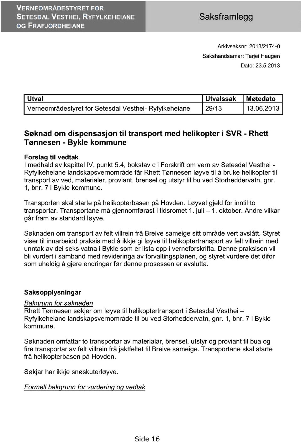 2013 Søknad om dispensasjon til transport med helikopter i SVR - Rhett Tønnesen - Bykle kommune Forslag til vedtak I medhald av kapittel IV, punkt 5.