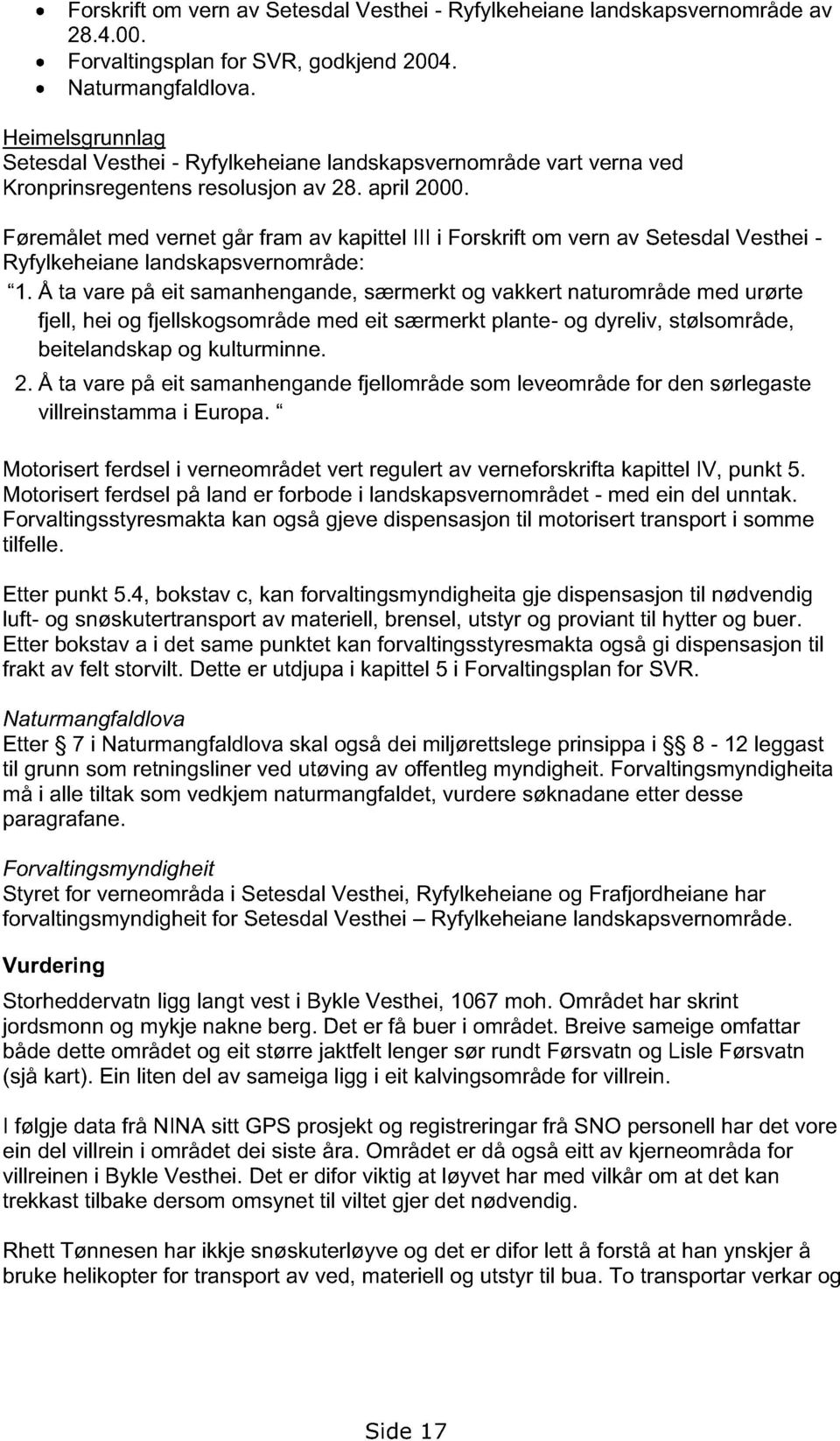 Føremålet med vernet går fram av kapittel III i Forskrift om vern av Setesdal Vesthei - Ryfylkeheiane landskapsvernområde: 1.