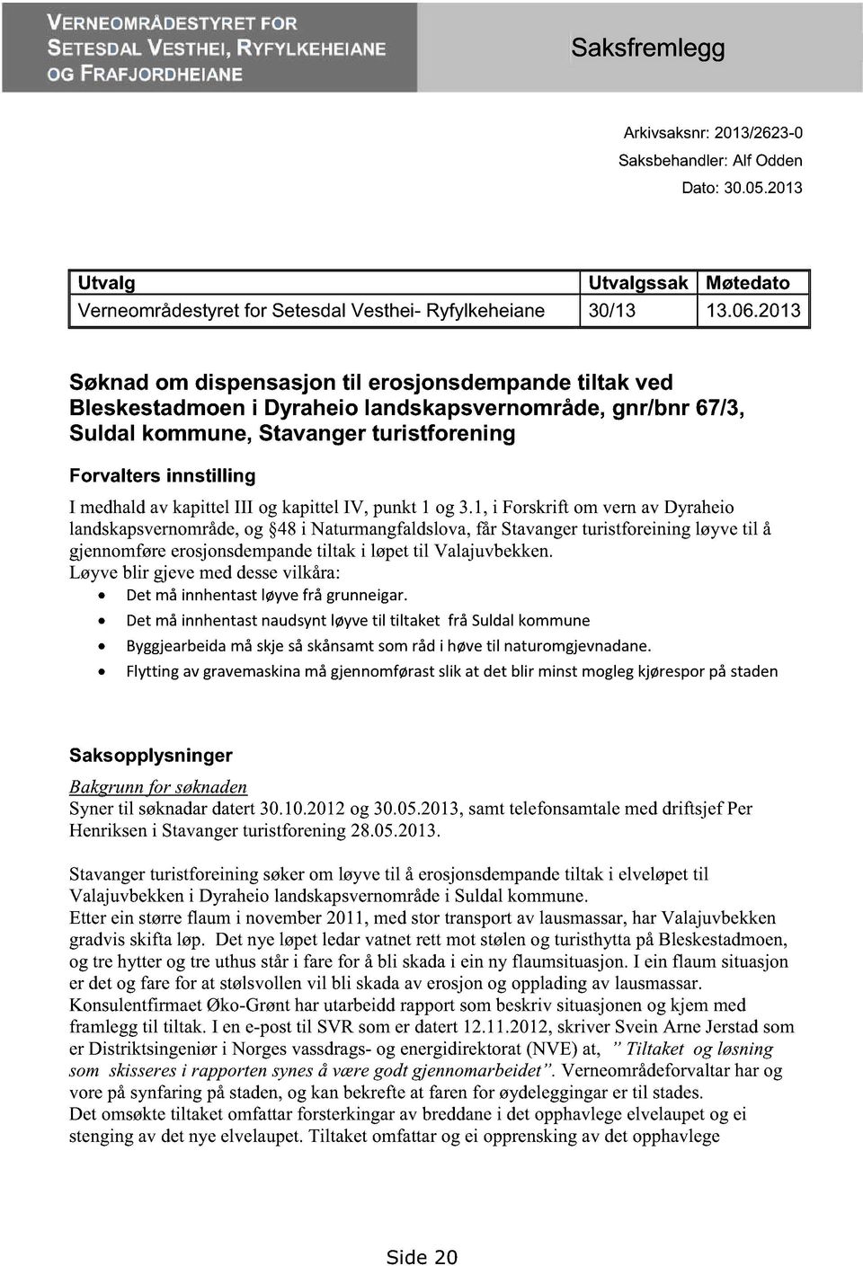 2013 Søknad om dispensasjon til erosjonsdempande tiltak ved Bleskestadmoen i Dyraheio landskapsvernområde, gnr/bnr 67/3, Suldal kommune, Stavanger turistforening Forvalters innstilling I medhaldav