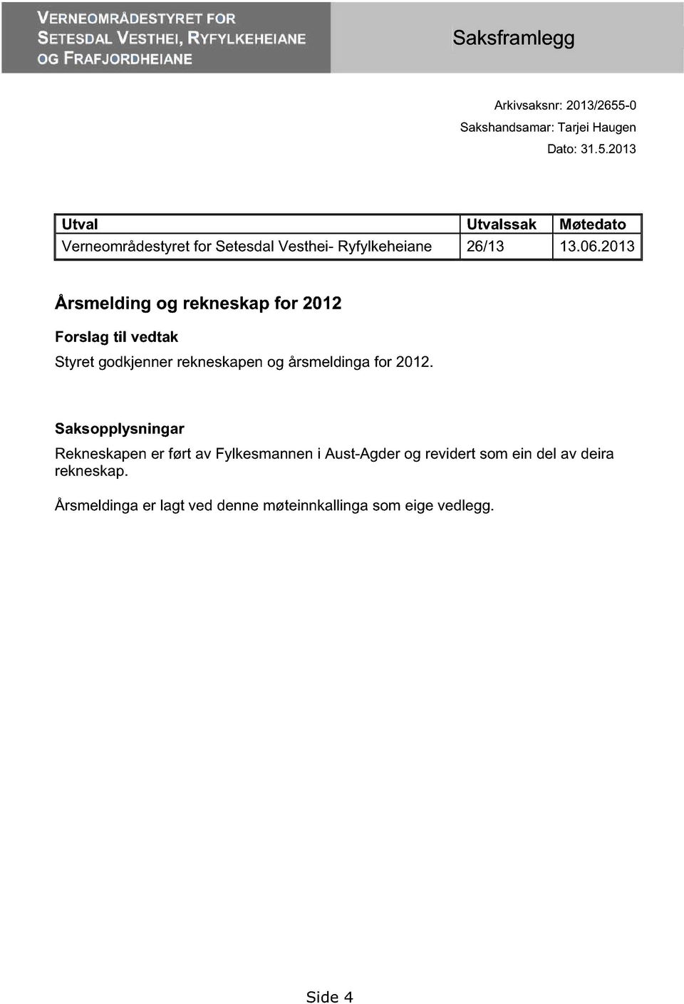 2013 Årsmelding og rekneskap for 2012 Forslag til vedtak Styret godkjenner rekneskapen og årsmeldinga for 2012.