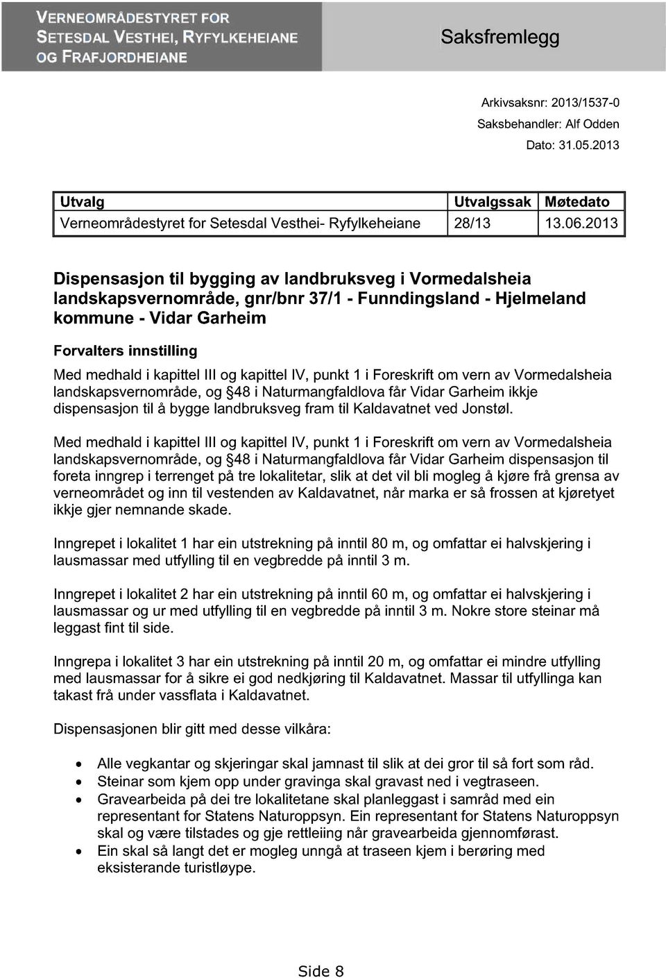 2013 Dispensasjon til bygging av landbruksveg i Vormedalsheia landskapsvernområde, gnr/bnr 37/1 - Funndingsland - Hjelmeland kommune - Vidar Garheim Forvalters innstilling Med medhald i kapittel III