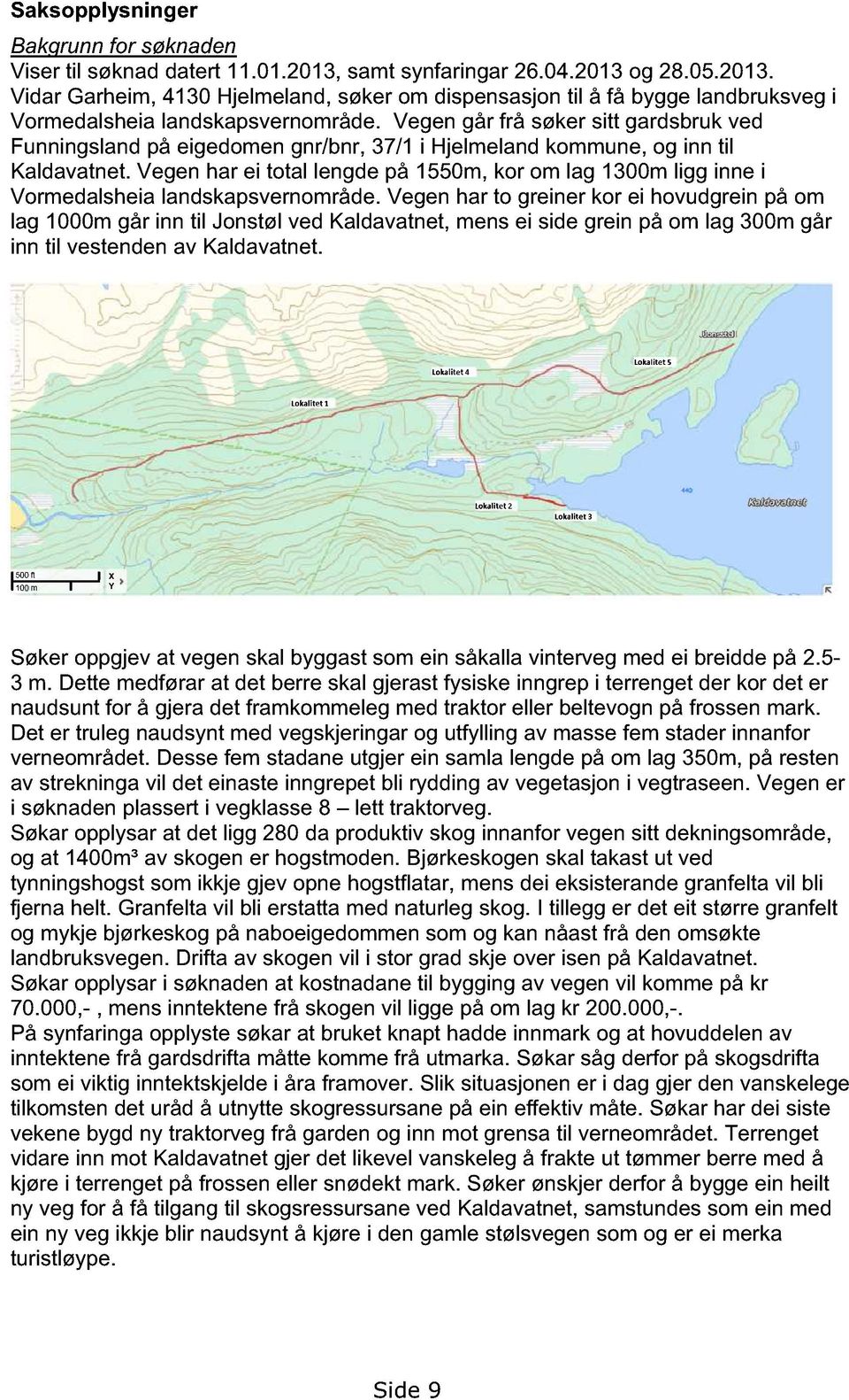 Vegen har ei total lengde på 1550m, kor om lag 1300m ligg inne i Vormedalsheia landskapsvernområde.