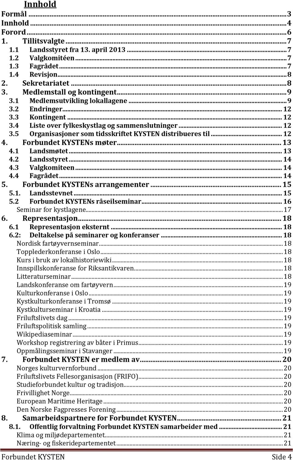 .. 12 4. Forbundet KYSTENs møter... 13 4.1 Landsmøtet... 13 4.2 Landsstyret... 14 4.3 Valgkomiteen... 14 4.4 Fagrådet... 14 5. Forbundet KYSTENs arrangementer... 15 5.