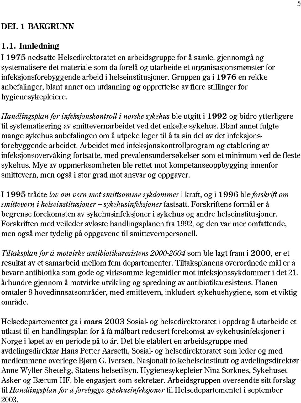 1. Innledning I 1975 nedsatte Helsedirektoratet en arbeidsgruppe for å samle, gjennomgå og systematisere det materiale som da forelå og utarbeide et organisasjonsmønster for infeksjonsforebyggende