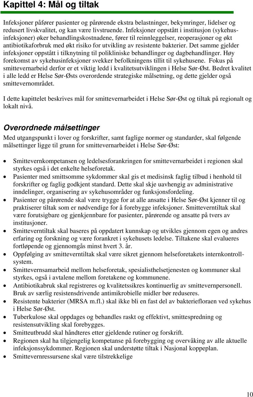 bakterier. Det samme gjelder infeksjoner oppstått i tilknytning til polikliniske behandlinger og dagbehandlinger. Høy forekomst av sykehusinfeksjoner svekker befolkningens tillit til sykehusene.