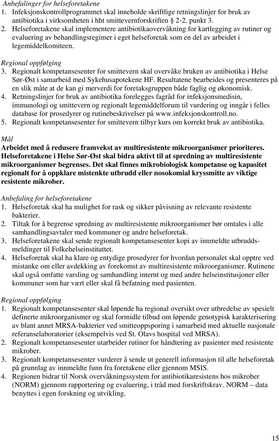 Regional oppfølging 3. Regionalt kompetansesenter for smittevern skal overvåke bruken av antibiotika i Helse Sør-Øst i samarbeid med Sykehusapotekene HF.