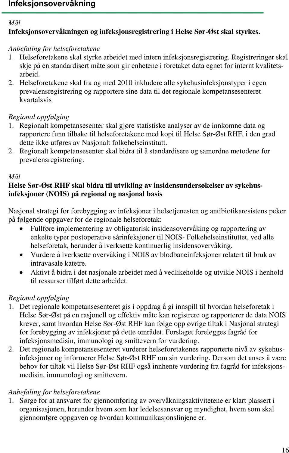 Helseforetakene skal fra og med 2010 inkludere alle sykehusinfeksjonstyper i egen prevalensregistrering og rapportere sine data til det regionale kompetansesenteret kvartalsvis Regional oppfølging 1.