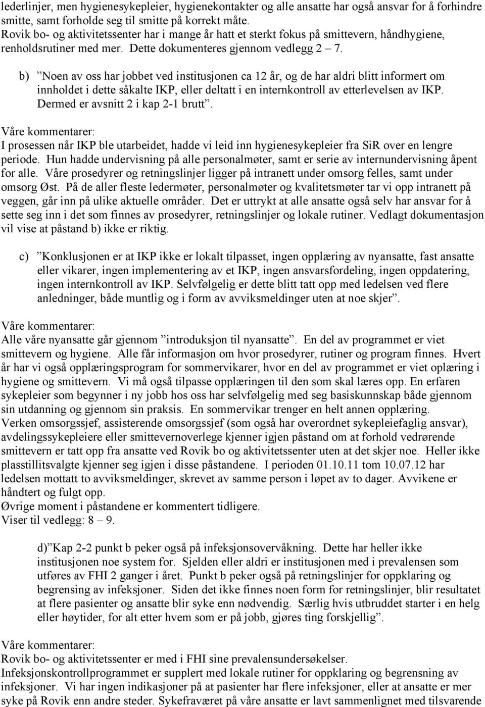 b) Noen av oss har jobbet ved institusjonen ca 12 år, og de har aldri blitt informert om innholdet i dette såkalte IKP, eller deltatt i en internkontroll av etterlevelsen av IKP.