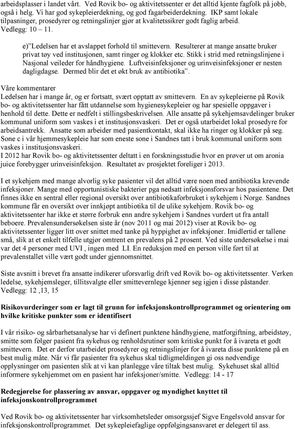 Resulterer at mange ansatte bruker privat tøy ved institusjonen, samt ringer og klokker etc. Stikk i strid med retningslinjene i Nasjonal veileder for håndhygiene.