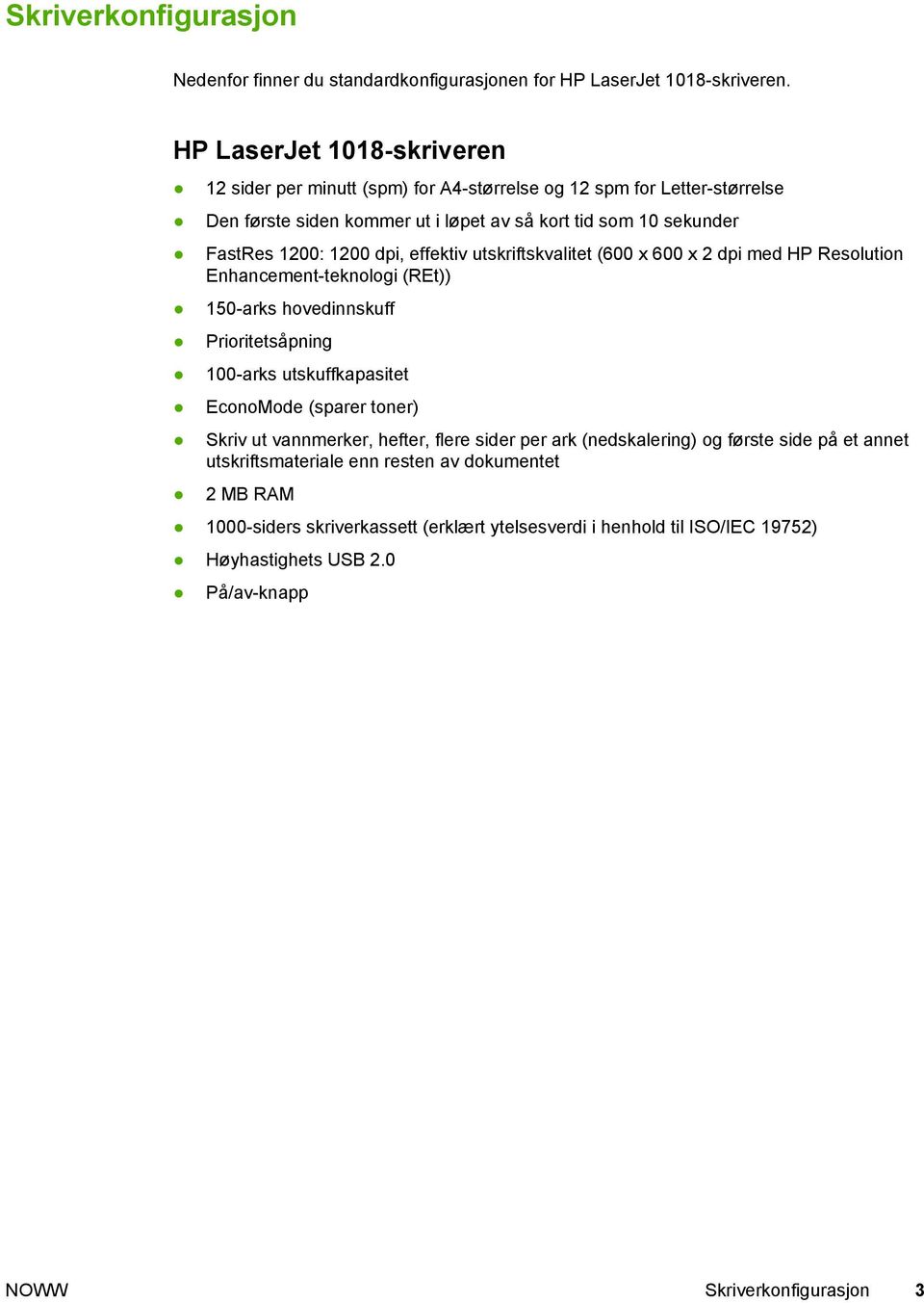 dpi, effektiv utskriftskvalitet (600 x 600 x 2 dpi med HP Resolution Enhancement-teknologi (REt)) 150-arks hovedinnskuff Prioritetsåpning 100-arks utskuffkapasitet EconoMode (sparer toner)