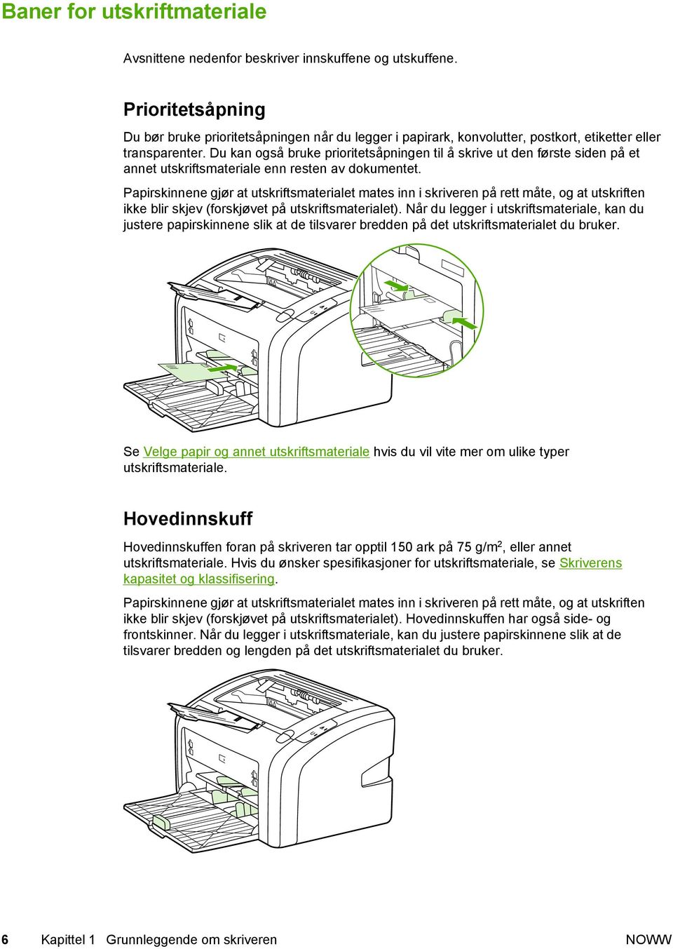 Du kan også bruke prioritetsåpningen til å skrive ut den første siden på et annet utskriftsmateriale enn resten av dokumentet.