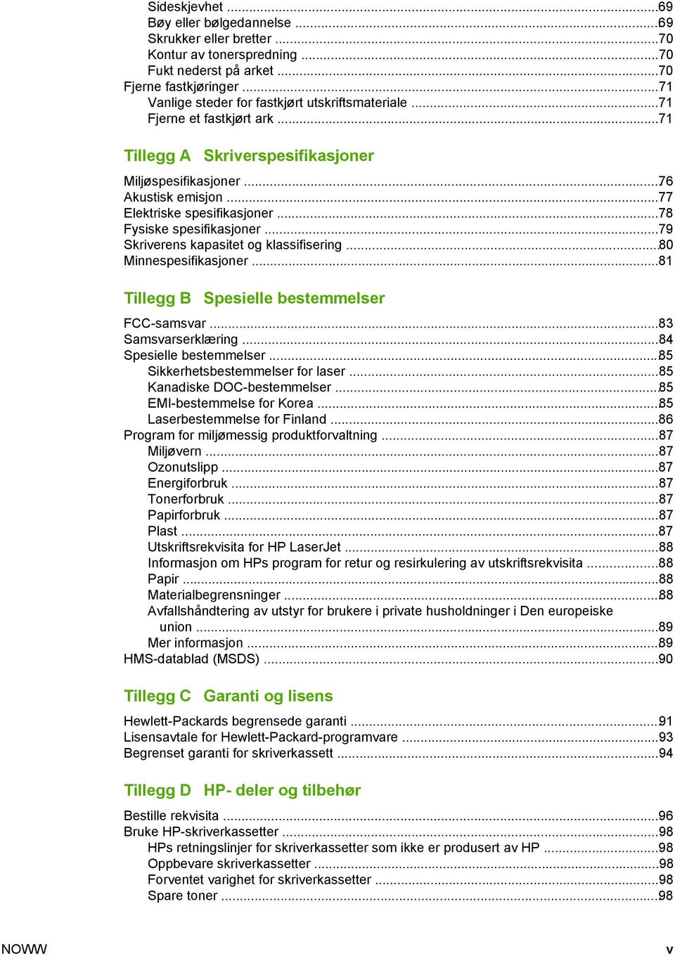 ..78 Fysiske spesifikasjoner...79 Skriverens kapasitet og klassifisering...80 Minnespesifikasjoner...81 Tillegg B Spesielle bestemmelser FCC-samsvar...83 Samsvarserklæring...84 Spesielle bestemmelser.