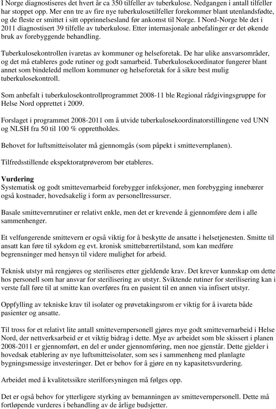 I Nord-Norge ble det i 2011 diagnostisert 39 tilfelle av tuberkulose. Etter internasjonale anbefalinger er det økende bruk av forebyggende behandling.