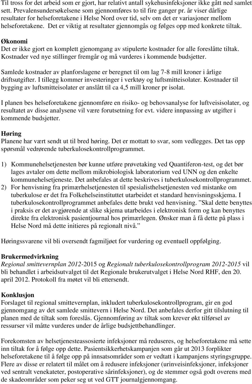 Økonomi Det er ikke gjort en komplett gjenomgang av stipulerte kostnader for alle foreslåtte tiltak. Kostnader ved nye stillinger fremgår og må vurderes i kommende budsjetter.