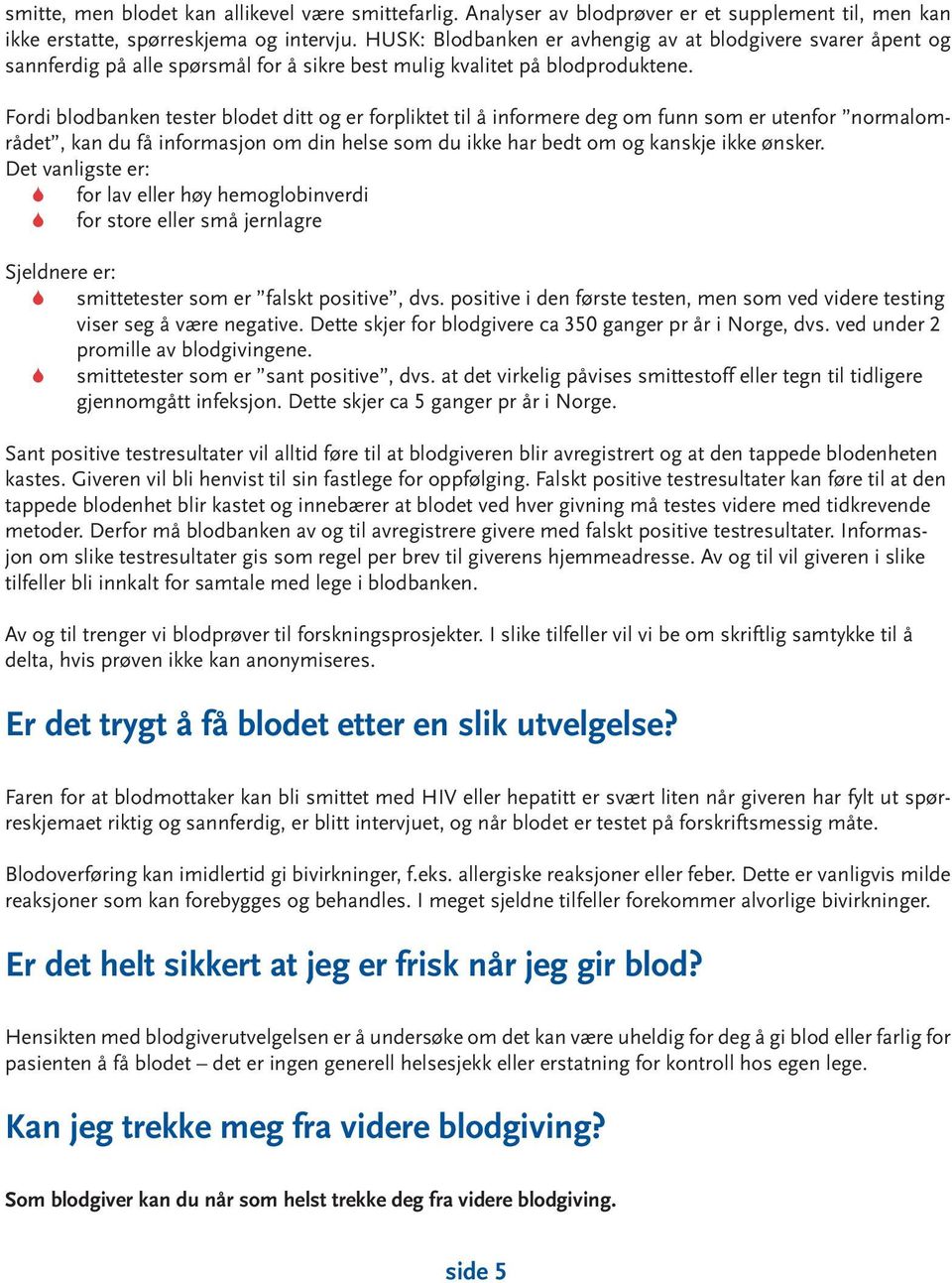 Fordi blodbanken tester blodet ditt og er forpliktet til å informere deg om funn som er utenfor normalområdet, kan du få informasjon om din helse som du ikke har bedt om og kanskje ikke ønsker.