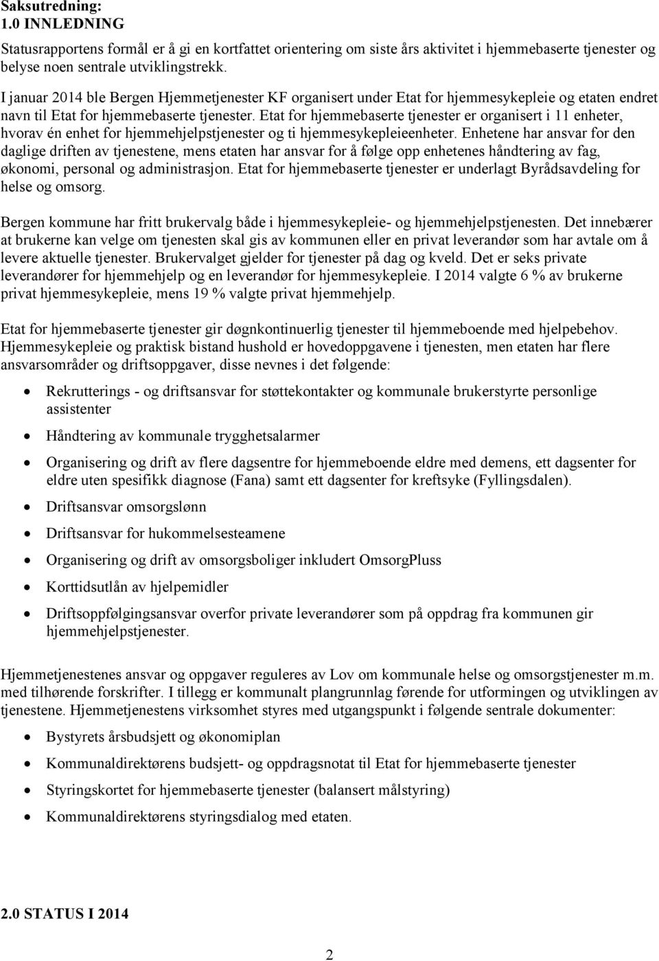 Etat for hjemmebaserte tjenester er organisert i 11 enheter, hvorav én enhet for hjemmehjelpstjenester og ti hjemmesykepleieenheter.