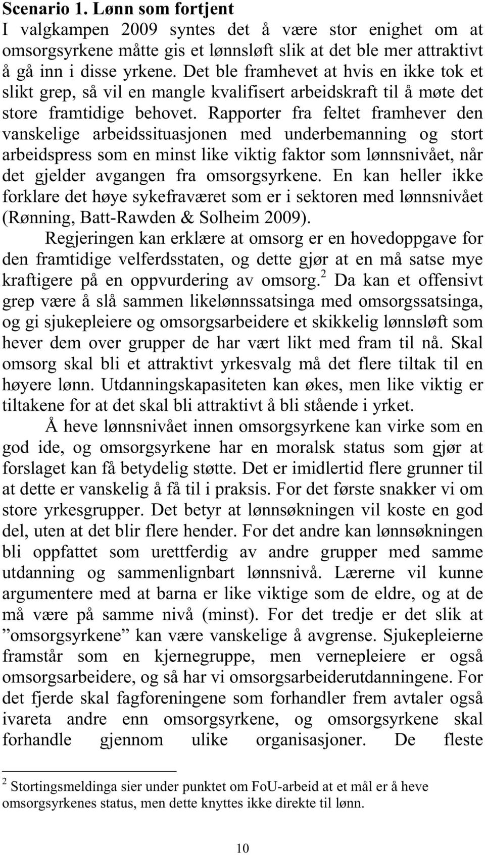 Rapporter fra feltet framhever den vanskelige arbeidssituasjonen med underbemanning og stort arbeidspress som en minst like viktig faktor som lønnsnivået, når det gjelder avgangen fra omsorgsyrkene.