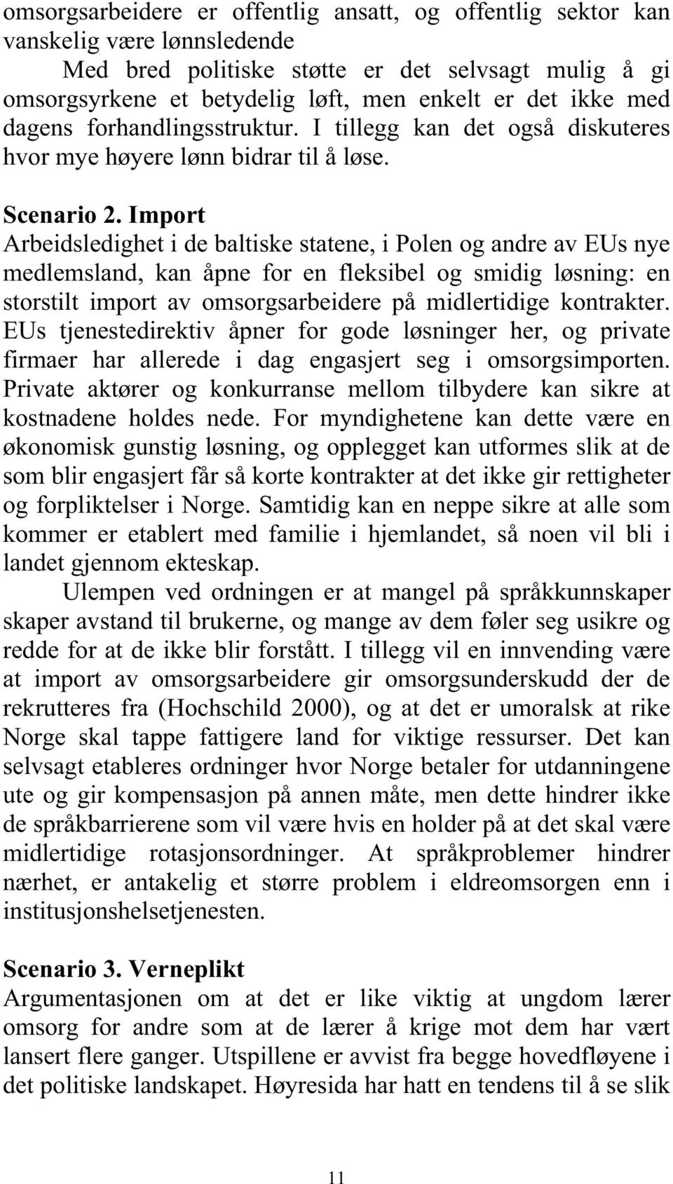 Import Arbeidsledighet i de baltiske statene, i Polen og andre av EUs nye medlemsland, kan åpne for en fleksibel og smidig løsning: en storstilt import av omsorgsarbeidere på midlertidige kontrakter.