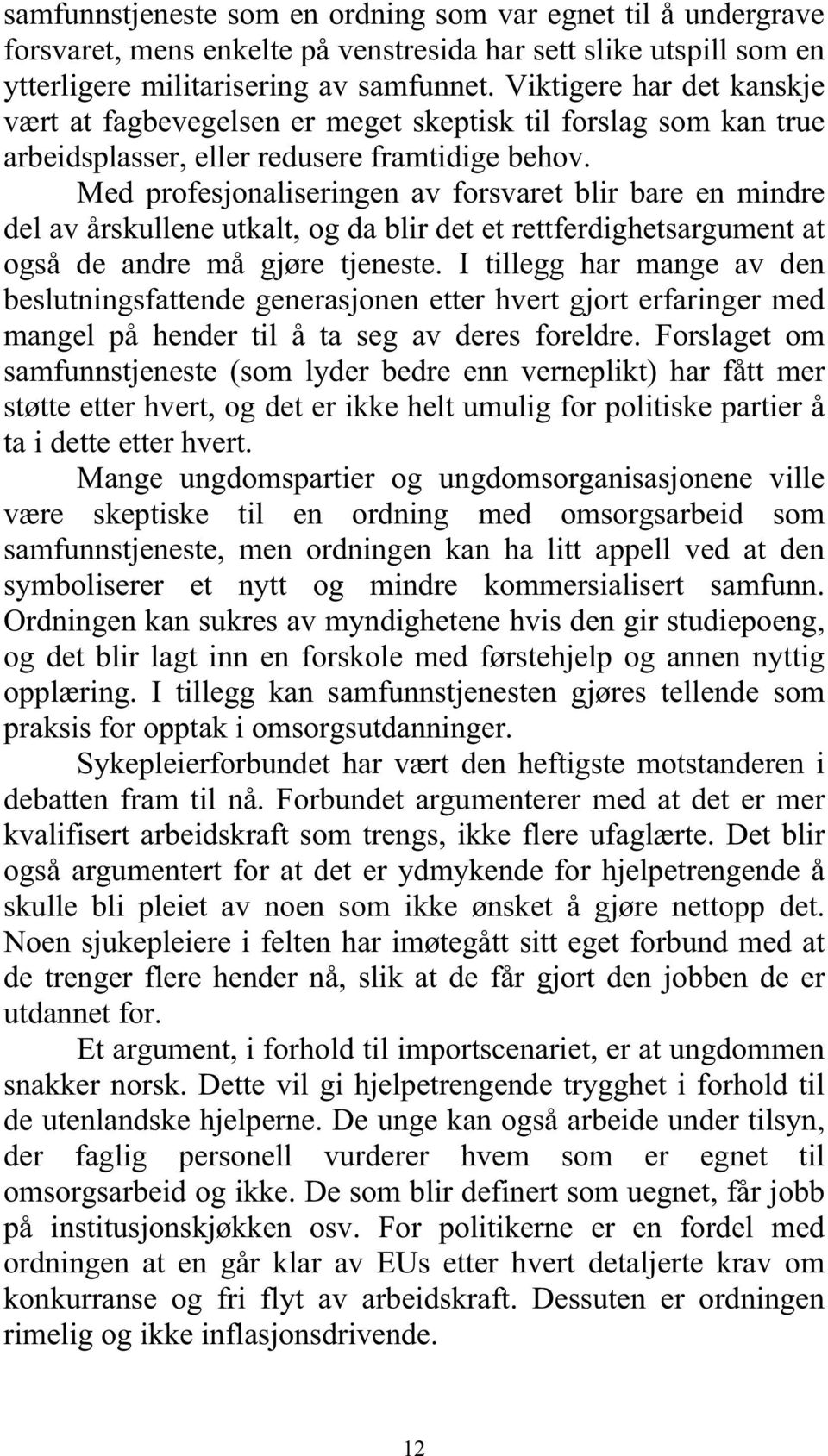 Med profesjonaliseringen av forsvaret blir bare en mindre del av årskullene utkalt, og da blir det et rettferdighetsargument at også de andre må gjøre tjeneste.