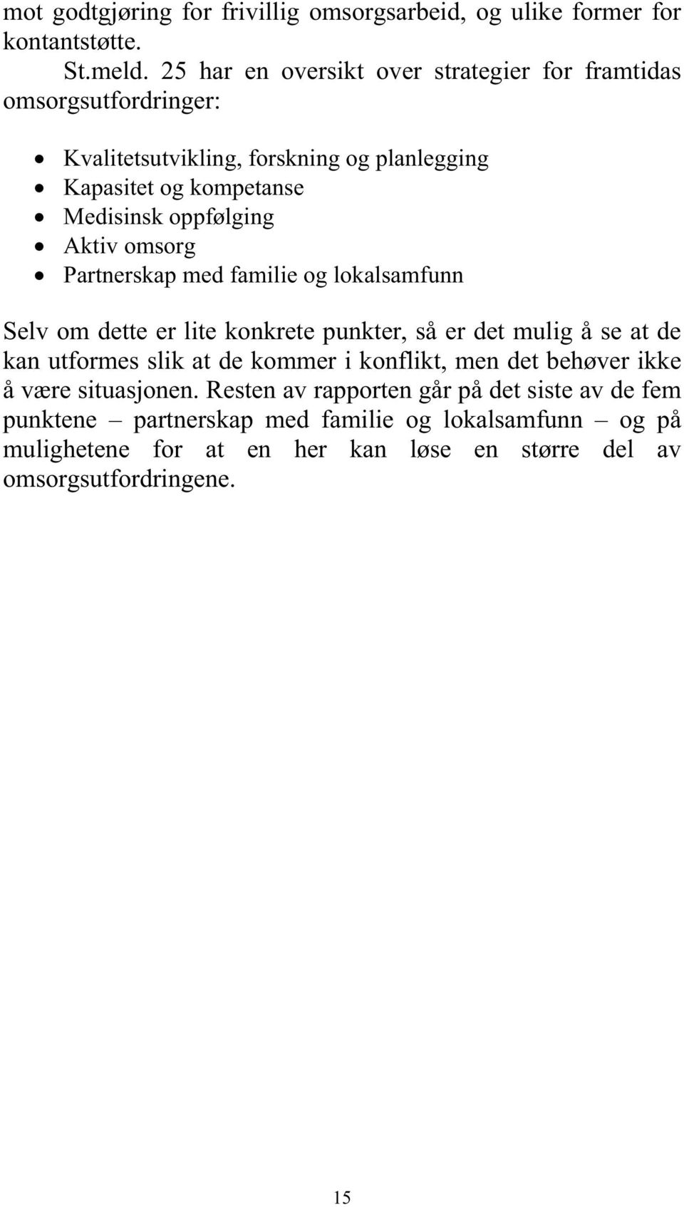 oppfølging Aktiv omsorg Partnerskap med familie og lokalsamfunn Selv om dette er lite konkrete punkter, så er det mulig å se at de kan utformes slik at de